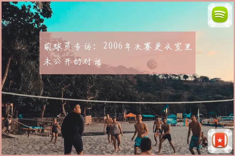 前球员专访:2006年决赛更衣室里未公开的对话