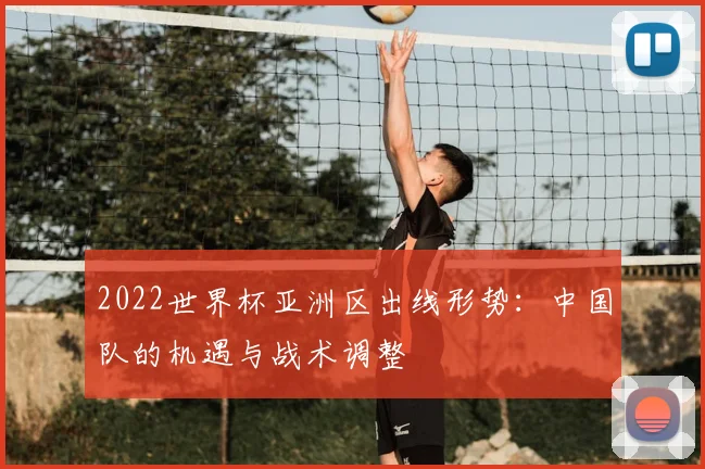 2022世界杯亚洲区出线形势：中国队的机遇与战术调整