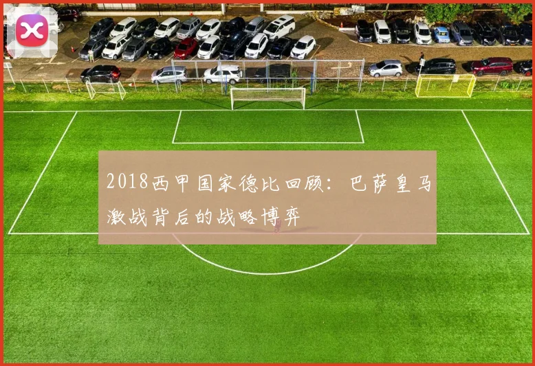 2018西甲国家德比回顾：巴萨皇马激战背后的战略博弈