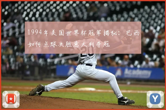 1994年美国世界杯冠军揭秘：巴西如何点球决胜意大利夺冠
