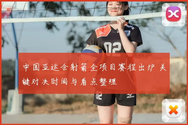 中国亚运会射箭全项目赛程出炉 关键对决时间与看点整理